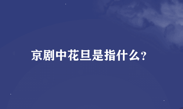 京剧中花旦是指什么？