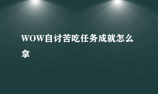 WOW自讨苦吃任务成就怎么拿