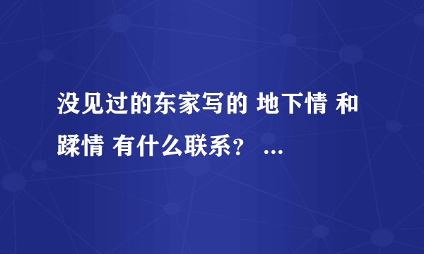 没见过的东家写的 地下情 和 蹂情 有什么联系？ 地下情 番外6 后面就没了么