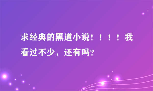 求经典的黑道小说！！！！我看过不少，还有吗？