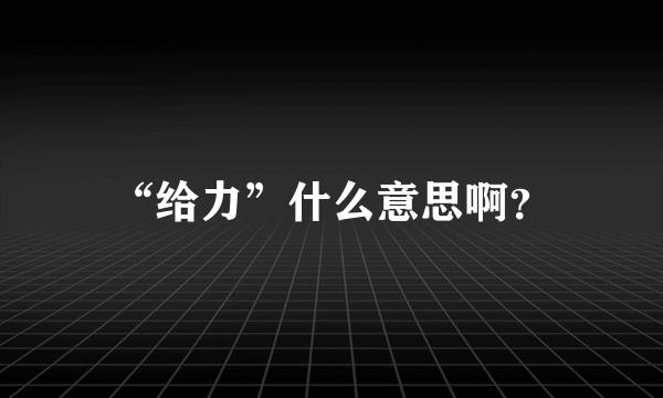 “给力”什么意思啊？