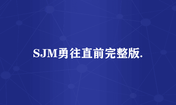 SJM勇往直前完整版.