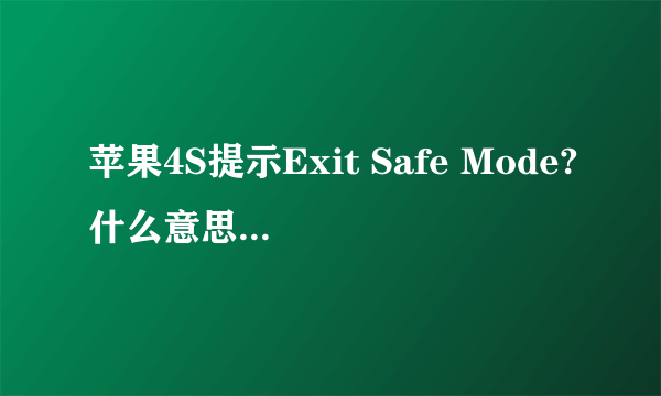 苹果4S提示Exit Safe Mode?什么意思 怎么解决？