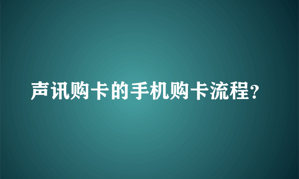 声讯购卡的手机购卡流程？