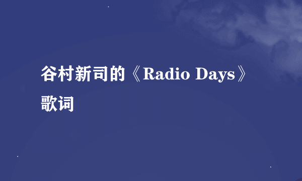 谷村新司的《Radio Days》 歌词