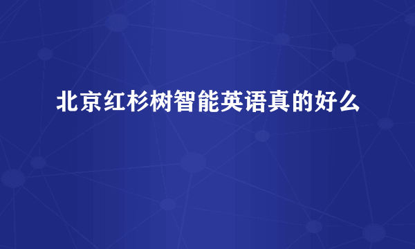 北京红杉树智能英语真的好么