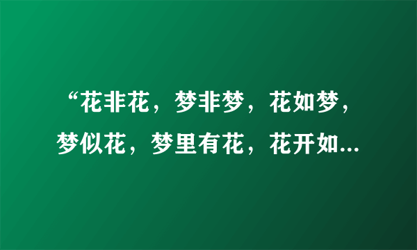 “花非花，梦非梦，花如梦，梦似花，梦里有花，花开如梦”是褒义的还是贬义?作者是谁？