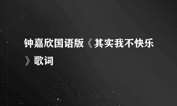 钟嘉欣国语版《其实我不快乐》歌词