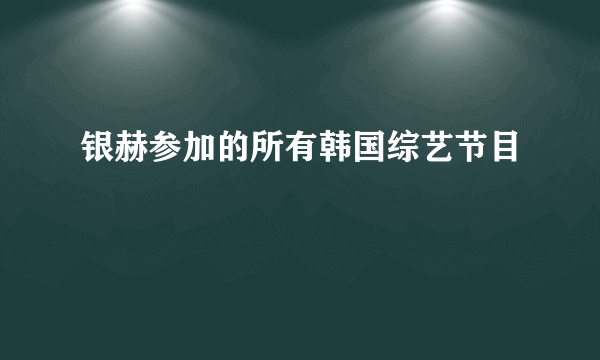 银赫参加的所有韩国综艺节目