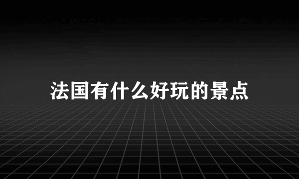 法国有什么好玩的景点