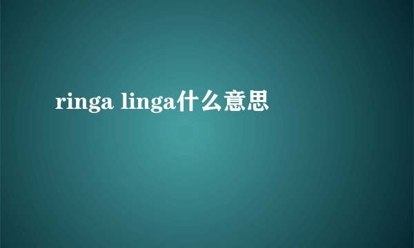 ringa linga什么意思