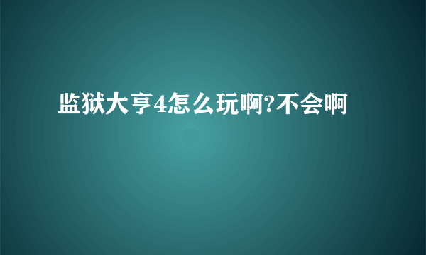 监狱大亨4怎么玩啊?不会啊