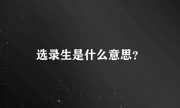 选录生是什么意思？