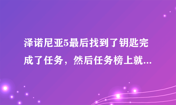 泽诺尼亚5最后找到了钥匙完成了任务，然后任务榜上就没主线了，接下来要怎么玩？