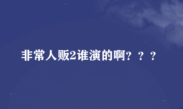 非常人贩2谁演的啊？？？