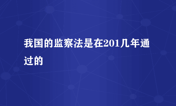 我国的监察法是在201几年通过的