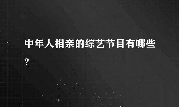 中年人相亲的综艺节目有哪些？