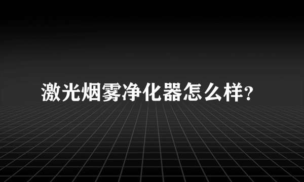 激光烟雾净化器怎么样？