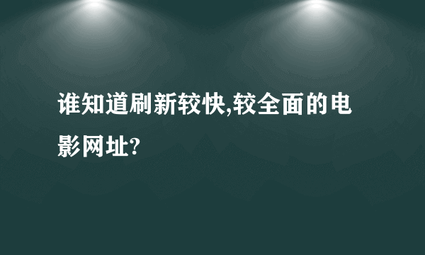 谁知道刷新较快,较全面的电影网址?