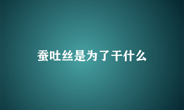 蚕吐丝是为了干什么