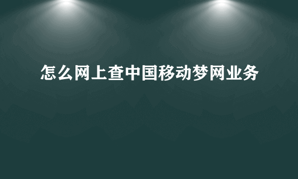 怎么网上查中国移动梦网业务