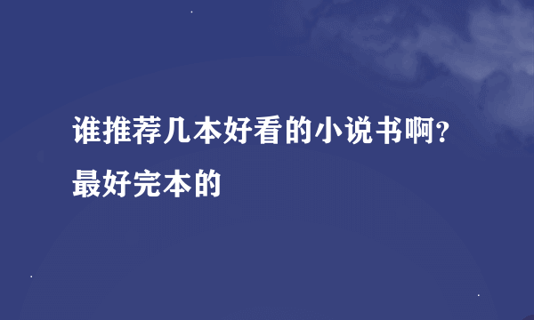 谁推荐几本好看的小说书啊？最好完本的