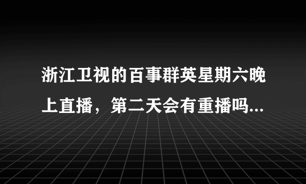 浙江卫视的百事群英星期六晚上直播，第二天会有重播吗？什么时候？