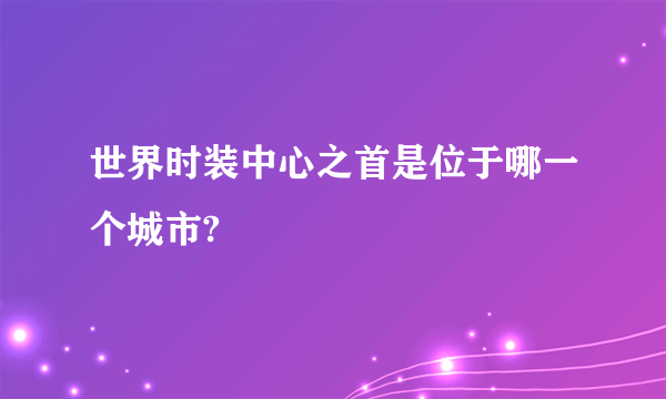 世界时装中心之首是位于哪一个城市?