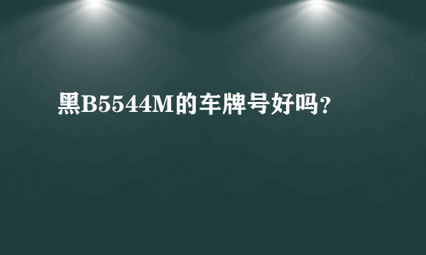 黑B5544M的车牌号好吗？