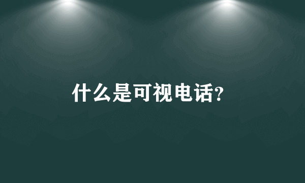 什么是可视电话？