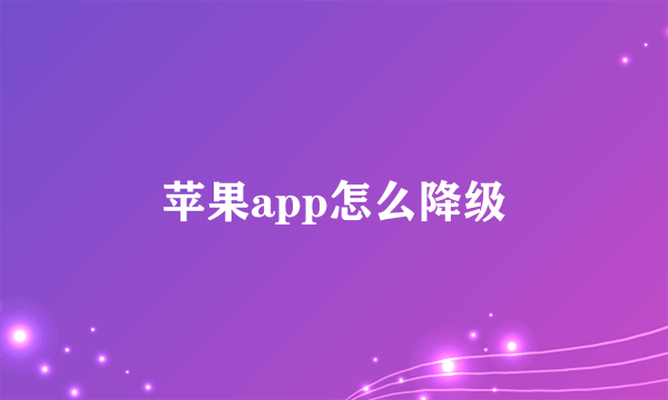 苹果app怎么降级