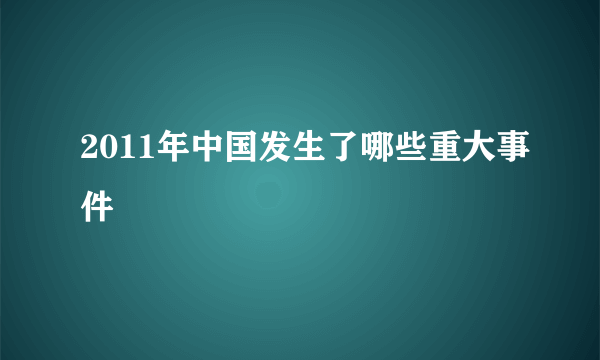 2011年中国发生了哪些重大事件