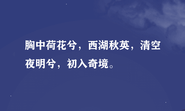 胸中荷花兮，西湖秋英，清空夜明兮，初入奇境。