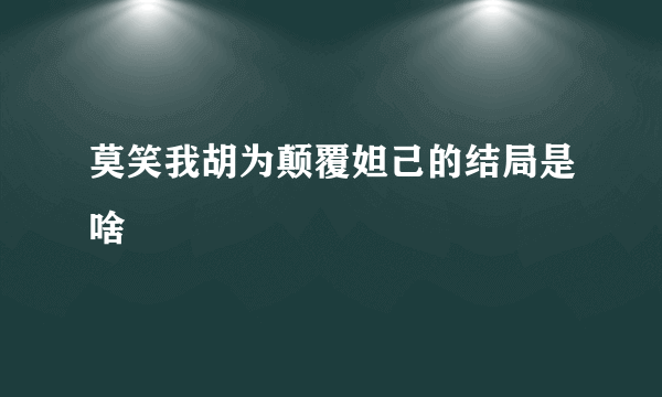 莫笑我胡为颠覆妲己的结局是啥