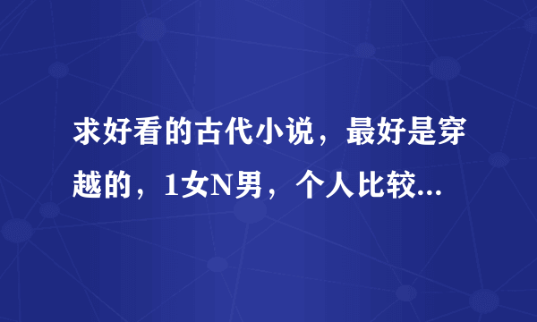 求好看的古代小说，最好是穿越的，1女N男，个人比较喜欢胎穿，江湖的