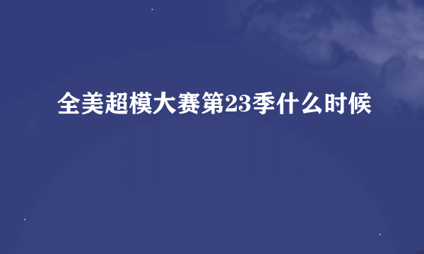 全美超模大赛第23季什么时候