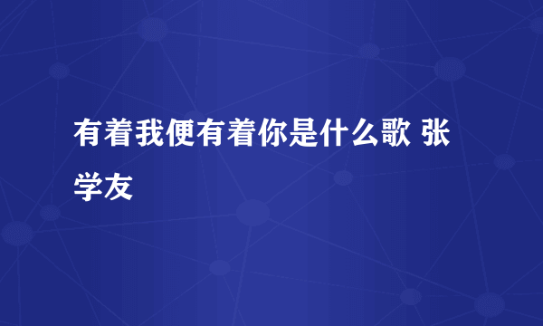 有着我便有着你是什么歌 张学友