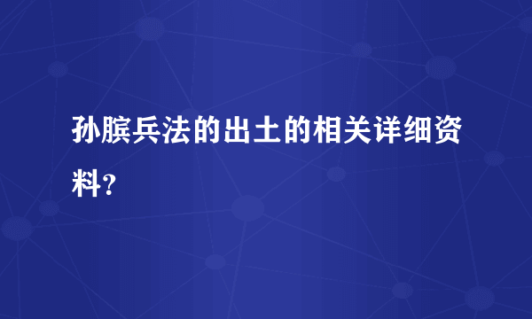 孙膑兵法的出土的相关详细资料？