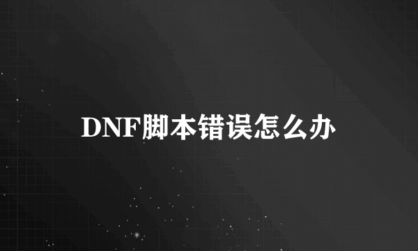 DNF脚本错误怎么办