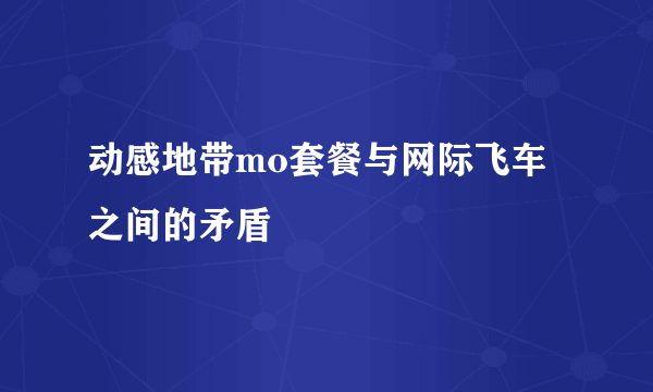 动感地带mo套餐与网际飞车之间的矛盾