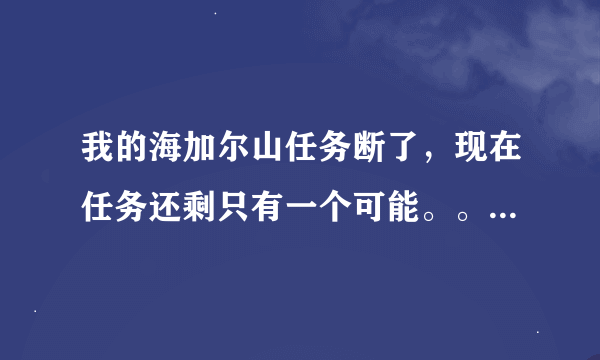 我的海加尔山任务断了，现在任务还剩只有一个可能。。托尔托拉的复仇，艾森娜的奇迹，暮光龙卵，扩大优势