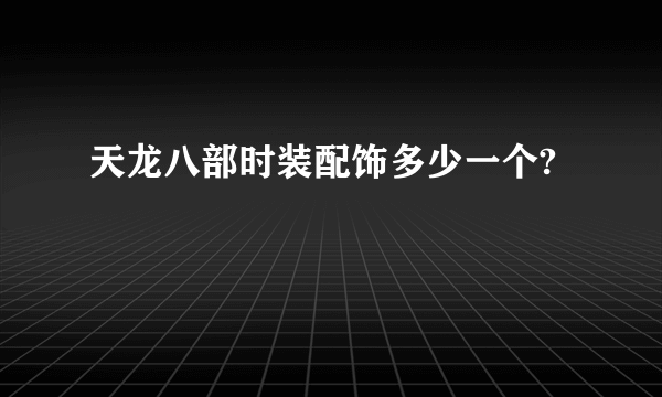 天龙八部时装配饰多少一个?