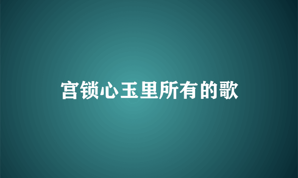 宫锁心玉里所有的歌