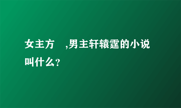 女主方瑥,男主轩辕霆的小说叫什么？