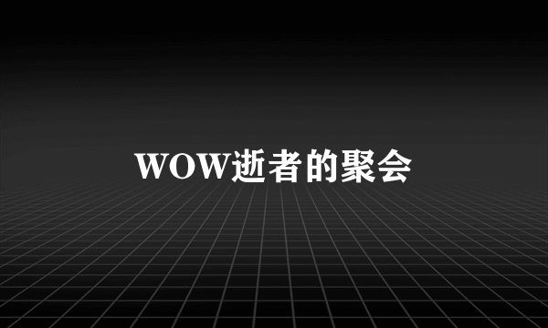 WOW逝者的聚会