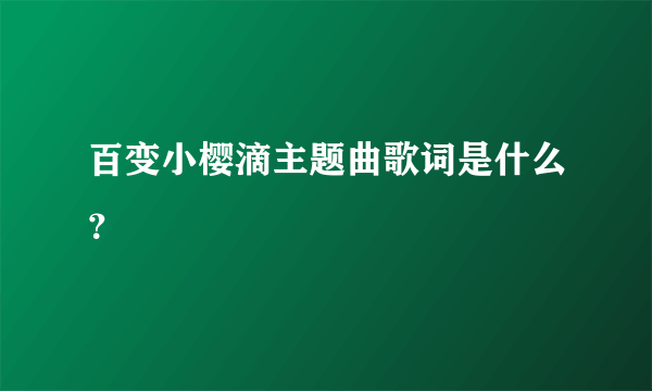 百变小樱滴主题曲歌词是什么？