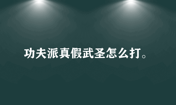 功夫派真假武圣怎么打。