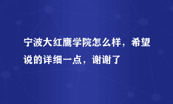 宁波大红鹰学院怎么样，希望说的详细一点，谢谢了