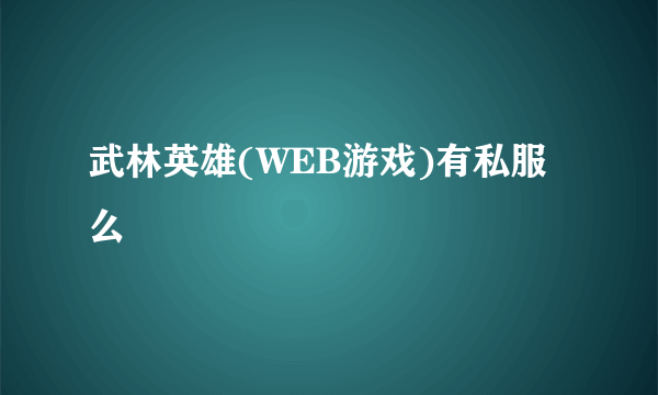 武林英雄(WEB游戏)有私服么