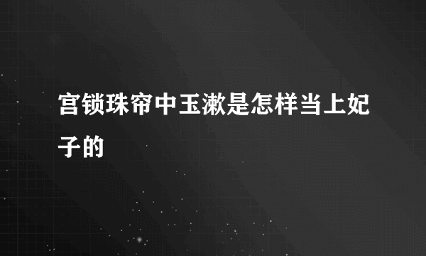 宫锁珠帘中玉漱是怎样当上妃子的